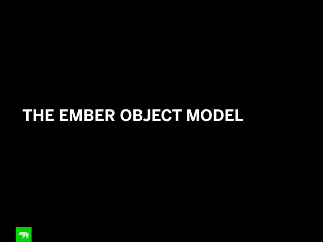 THE EMBER OBJECT MODEL
