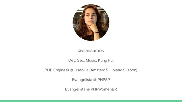 @dianaarnos
Dev, Sec, Music, Kung Fu.
PHP Engineer @ Usabilla (Amsterdã, Holanda) (soon)
Evangelista @ PHPSP
Evangelista @ PHPWomenBR

