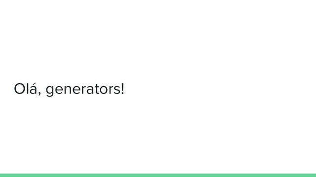Olá, generators!

