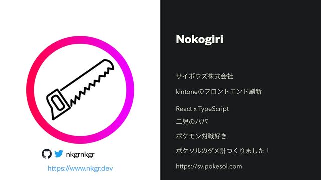 Nokogiri
αΠϘ΢ζגࣜձࣾ


kintoneͷϑϩϯτΤϯυ࡮৽


React x TypeScript


ೋࣇͷύύ


ϙέϞϯରઓ޷͖


ϙέιϧͷμϝܭͭ͘Γ·ͨ͠ʂ


https://sv.pokesol.com
nkgrnkgr
https://www.nkgr.dev
