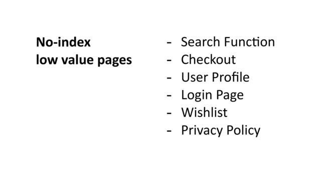- Search Func
ti
on


- Checkout


- User Pro
fi
le


- Login Page


- Wishlist


- Privacy Policy
No-index


low value pages

