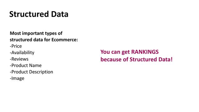 Structured Data
Most important types of
structured data for Ecommerce:


-Price


-Availability


-Reviews


-Product Name


-Product Description


-Image
You can get RANKINGS


because of Structured Data!
