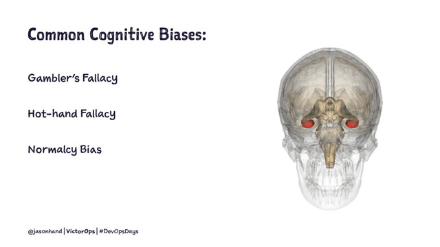 Common Cognitive Biases:
Gambler's Fallacy
Hot-hand Fallacy
Normalcy Bias
@jasonhand | VictorOps | #DevOpsDays
