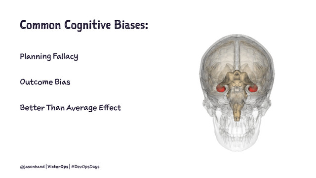 Common Cognitive Biases:
Planning Fallacy
Outcome Bias
Better Than Average Effect
@jasonhand | VictorOps | #DevOpsDays

