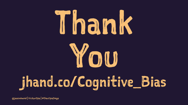 Thank
You
jhand.co/Cognitive_Bias
@jasonhand | VictorOps | #DevOpsDays
