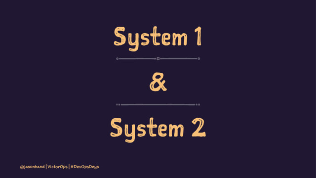 System 1
&
System 2
@jasonhand | VictorOps | #DevOpsDays
