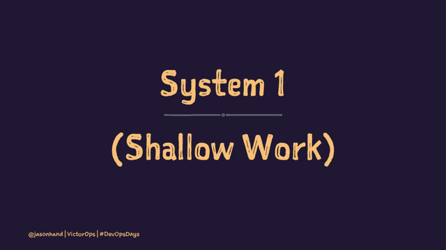 System 1
(Shallow Work)
@jasonhand | VictorOps | #DevOpsDays
