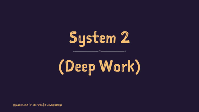 System 2
(Deep Work)
@jasonhand | VictorOps | #DevOpsDays
