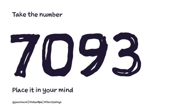 Take the number
7093
Place it in your mind
@jasonhand | VictorOps | #DevOpsDays
