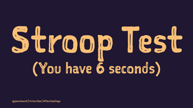 Stroop Test
(You have 6 seconds)
@jasonhand | VictorOps | #DevOpsDays

