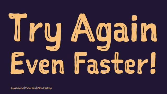 Try Again
Even Faster!
@jasonhand | VictorOps | #DevOpsDays

