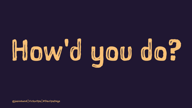 How'd you do?
@jasonhand | VictorOps | #DevOpsDays
