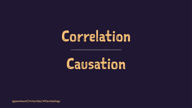 Correlation
Causation
@jasonhand | VictorOps | #DevOpsDays
