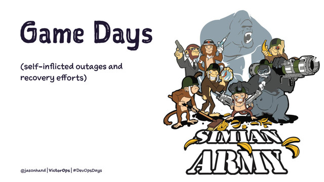 Game Days
(self-inflicted outages and
recovery efforts)
@jasonhand | VictorOps | #DevOpsDays
