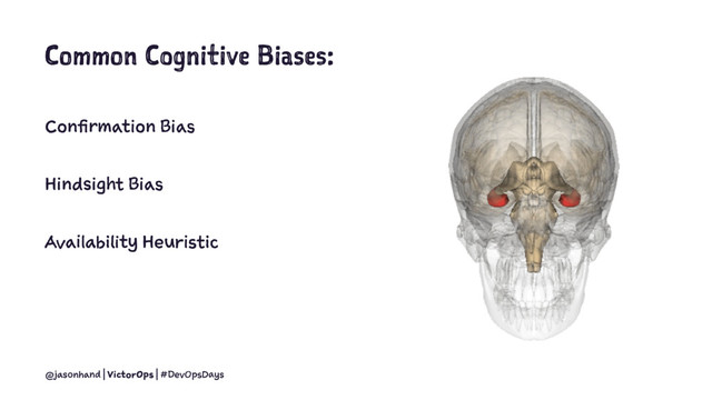 Common Cognitive Biases:
Confirmation Bias
Hindsight Bias
Availability Heuristic
@jasonhand | VictorOps | #DevOpsDays

