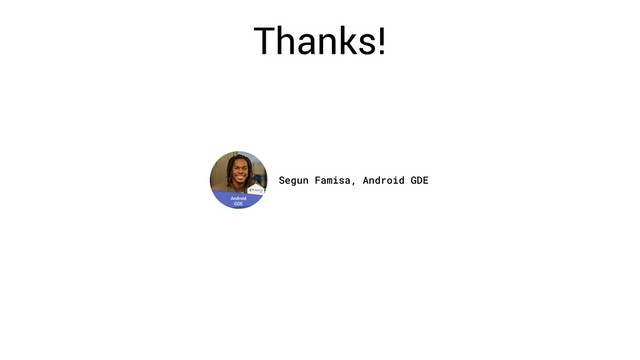 Thanks!
Segun Famisa, Android GDE
