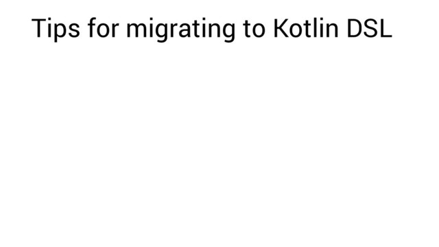 Tips for migrating to Kotlin DSL
