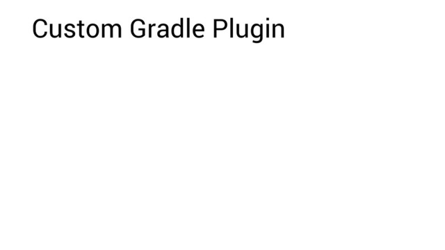 Custom Gradle Plugin
