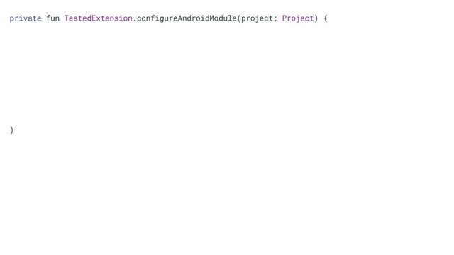 private fun TestedExtension.configureAndroidModule(project: Project) {
}
