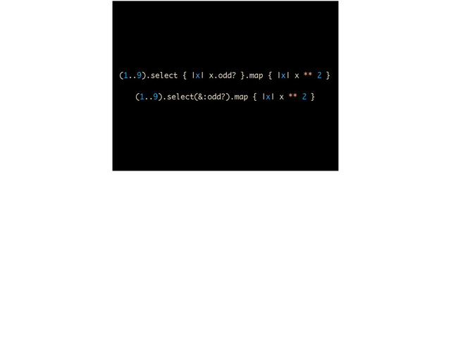 (1..9).select { |x| x.odd? }.map { |x| x ** 2 }
(1..9).select(&:odd?).map { |x| x ** 2 }

