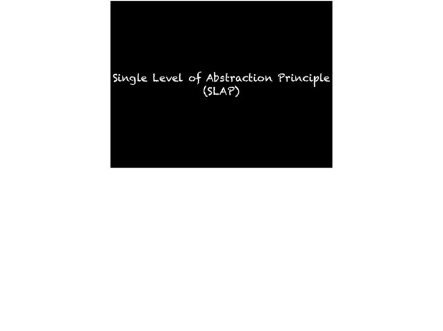 Single Level of Abstraction Principle
(SLAP)
