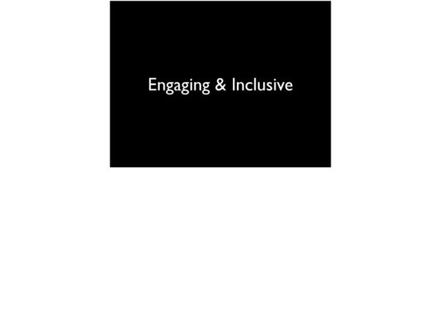 Engaging & Inclusive
