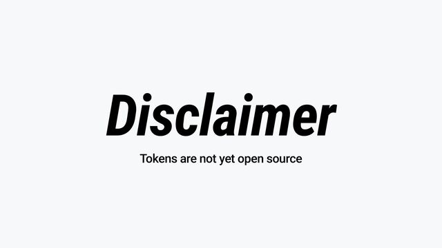 Disclaimer
Tokens are not yet open source
