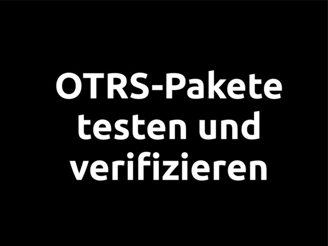 OTRS-Pakete
testen und
verifizieren
