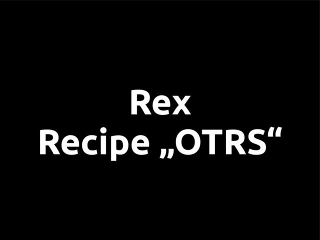 Rex
Recipe „OTRS“
