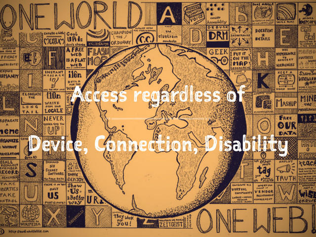Access regardless of
Device, Connection, Disability
