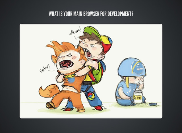 WHAT IS YOUR MAIN BROWSER FOR DEVELOPMENT?
