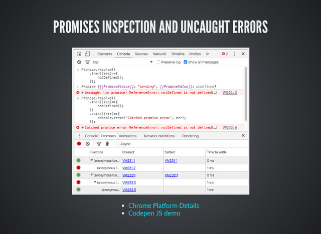 PROMISES INSPECTION AND UNCAUGHT ERRORS
Chrome Pla orm Details
Codepen JS demo
