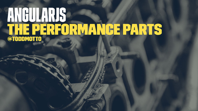 AngularJS
the performance parts
@toddmotto
