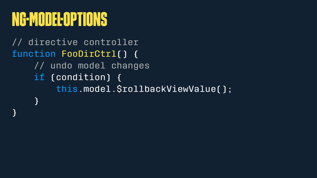 ng-Model-Options
// directive controller
function FooDirCtrl() {
// undo model changes
if (condition) {
this.model.$rollbackViewValue();
}
}
