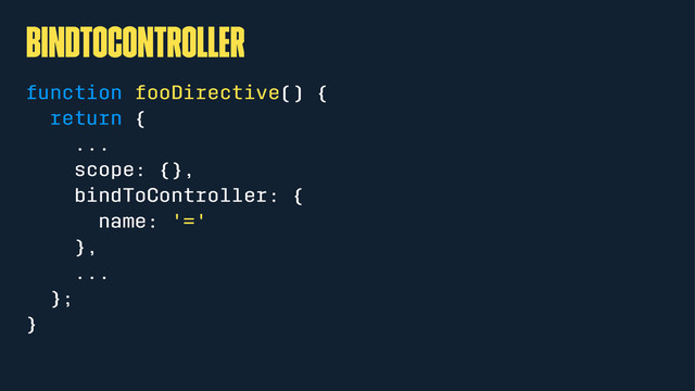 bindToController
function fooDirective() {
return {
...
scope: {},
bindToController: {
name: '='
},
...
};
}
