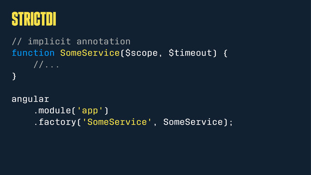 strictDI
// implicit annotation
function SomeService($scope, $timeout) {
//...
}
angular
.module('app')
.factory('SomeService', SomeService);
