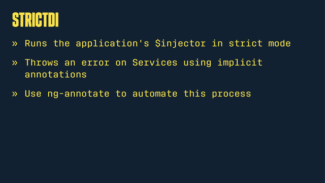 strictDI
» Runs the application's $injector in strict mode
» Throws an error on Services using implicit
annotations
» Use ng-annotate to automate this process
