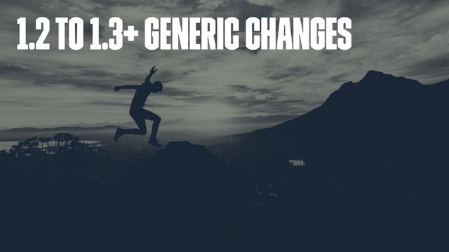1.2 to 1.3+ generic changes
