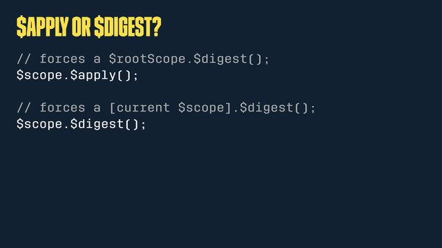 $apply or $digest?
// forces a $rootScope.$digest();
$scope.$apply();
// forces a [current $scope].$digest();
$scope.$digest();
