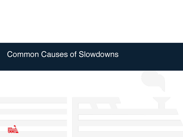 Common Causes of Slowdowns
