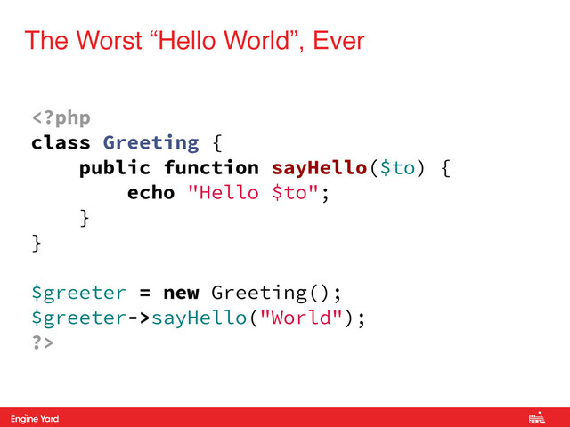 Proprietary and Confidential
The Worst “Hello World”, Ever
sayHello("World");
?>

