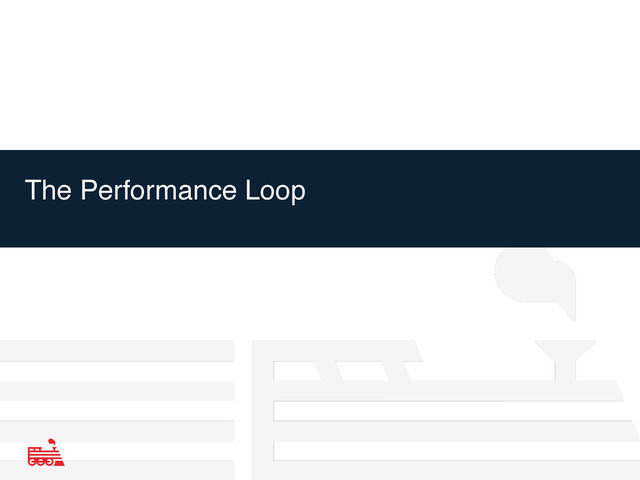 The Performance Loop
