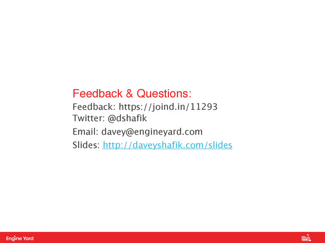 Proprietary and Confidential
Feedback & Questions: !
Feedback: https://joind.in/11293 
Twitter: @dshafik
Email: davey@engineyard.com
Slides: http://daveyshafik.com/slides
