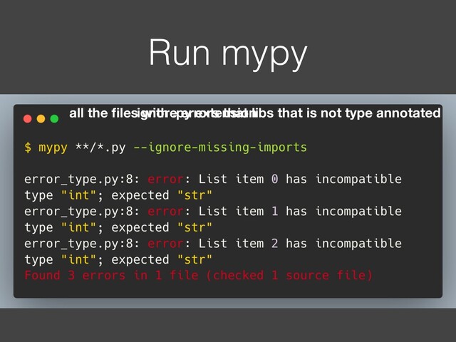 Run mypy
all the ﬁles with .py extension
ignore errors that libs that is not type annotated
