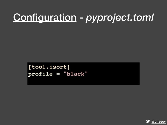 @clleew
Conﬁguration - pyproject.toml
[tool.isort]
profile = "black"
