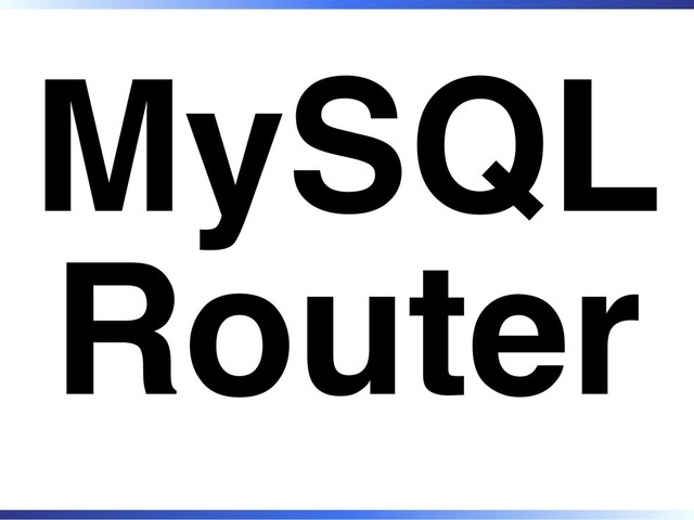 MySQL
Router
