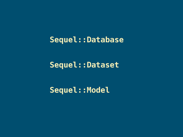 Sequel::Database
Sequel::Dataset
Sequel::Model
