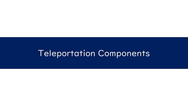 Teleportation Components

