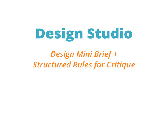 Design Studio
Design Mini Brief +
Structured Rules for Critique
