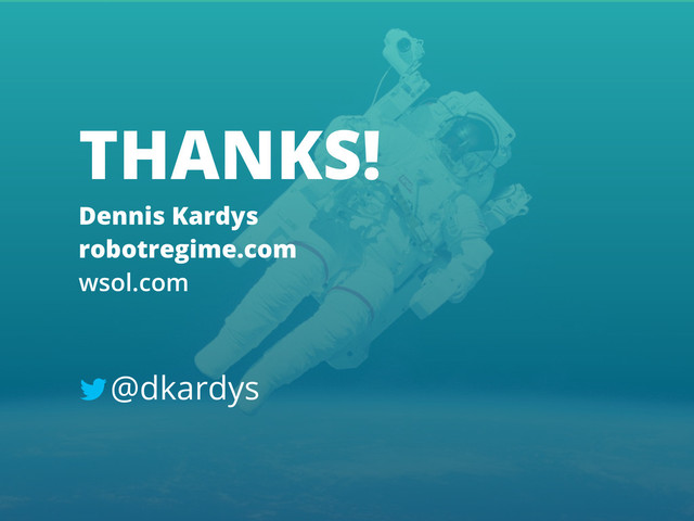 THANKS!
Dennis Kardys
robotregime.com
wsol.com
@dkardys
